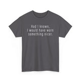 Had I Known I Would Have Worn Something Nicer. -  Men's T-Shirt