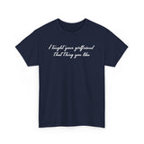 I Taught Your Girlfriend That Thing You Like - Men's T-Shirt