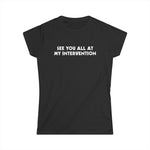 See You All At My Intervention - Women's T-Shirt