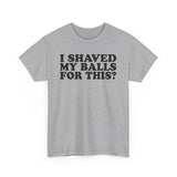 I Shaved My Balls For This? - Men's T-Shirt