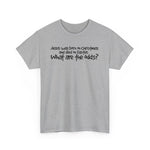 Jesus Was Born On Christmas And Died On Easter - What Are The Odds? - Men's T-Shirt