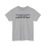 Jesus Was Born On Christmas And Died On Easter - What Are The Odds? - Men's T-Shirt