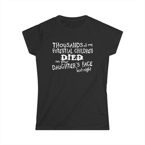 Thousands Of My Potential Children Died On Your Daughter's Face Last Night - Women's T-Shirt