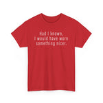 Had I Known I Would Have Worn Something Nicer. -  Men's T-Shirt