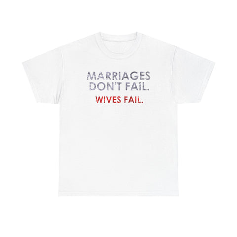 Marriages Don't Fail. Wives Fail. -  Men's T-Shirt