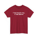 I Tried Sincerity Once... It Was Hilarious - Men's T-Shirt