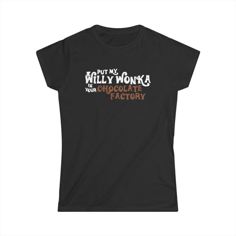 Put My Willy Wonka In Your Chocolate Factory - Women's T-Shirt