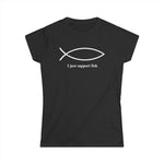 I Just Support Fish - Women’s T-Shirt