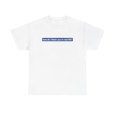 How Do I Block You In Real Life? - Men's T-Shirt