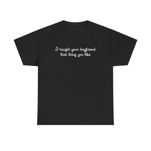 I Taught Your Boyfriend That Thing You Like - Men's T-Shirt