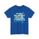 On My Planet You'd Be Considered An Asshole. (My Planet Is Earth) - Men's T-Shirt