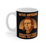 Native Americans - Should Have Fought Harder You Pussies - Mug