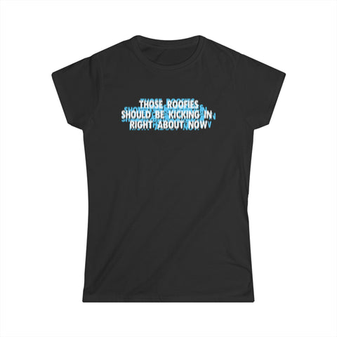 Those Roofies Should Be Kicking In Right About Now - Women's T-Shirt