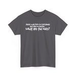 Jesus Was Born On Christmas And Died On Easter - What Are The Odds? - Men's T-Shirt