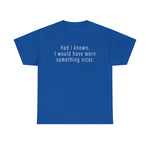 Had I Known I Would Have Worn Something Nicer. -  Men's T-Shirt