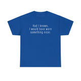 Had I Known I Would Have Worn Something Nicer. -  Men's T-Shirt