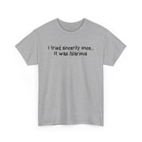 I Tried Sincerity Once... It Was Hilarious - Men's T-Shirt