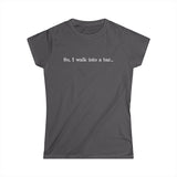 So I Walk Into A Bar -  Women's T-Shirt