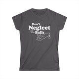 Don't Neglect The Balls - Women's T-Shirt