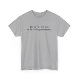 It's Never Too Late To Be A Disappointment - Men's T-Shirt