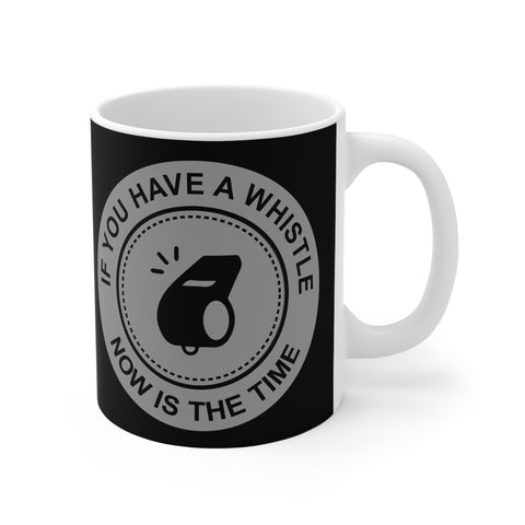 If You Have A Whistle Now Is The Time - Mug