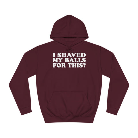 I Shaved My Balls For This? - Hoodie