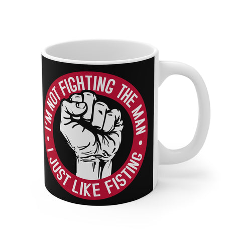 I'm Not Fighting The Man - I Just Like Fisting - Mug