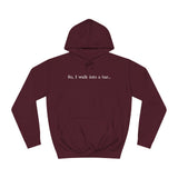 So I Walk Into A Bar - Hoodie