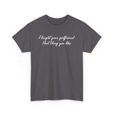 I Taught Your Girlfriend That Thing You Like - Men's T-Shirt