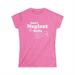 Don't Neglect The Balls - Women's T-Shirt