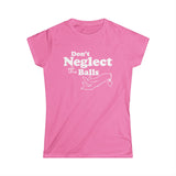 Don't Neglect The Balls - Women's T-Shirt