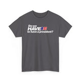 Do We Have To Have A President? -  Men's T-Shirt