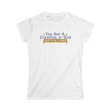 You Are A Creation Of God - When He Was On Meth -  Women's T-Shirt