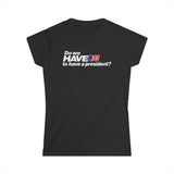 Do We Have To Have A President? - Women's T-Shirt