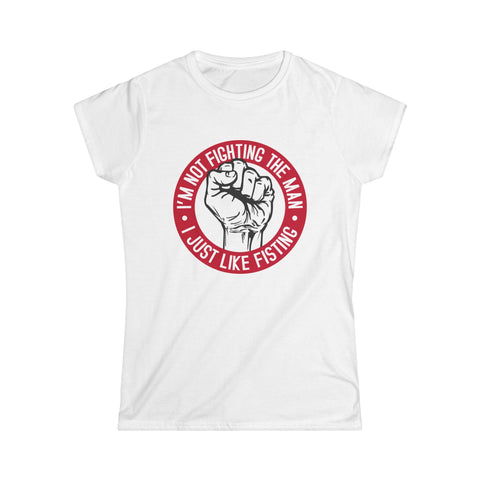 I'm Not Fighting The Man - I Just Like Fisting - Women's T-Shirt