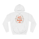 If I Had Balls They Would Be Bigger Than Yours - Hoodie