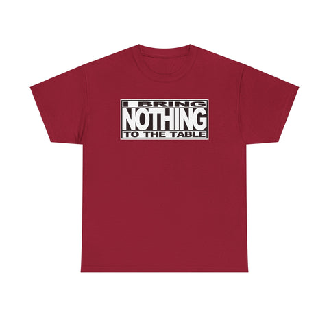 I Bring Nothing To The Table - Men's T-Shirt