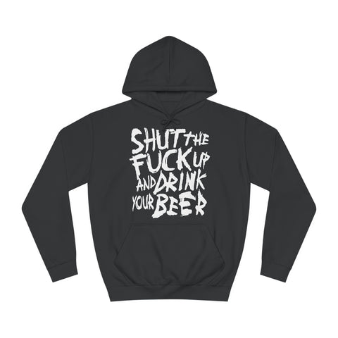 Shut The Fuck Up And Drink Your Beer - Hoodie