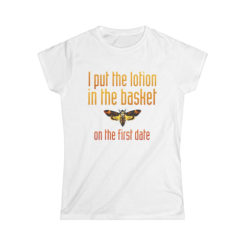 I Put The Lotion In The Basket On The First Date - Women's T-Shirt