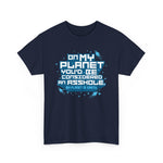 On My Planet You'd Be Considered An Asshole. (My Planet Is Earth) - Men's T-Shirt