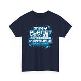 On My Planet You'd Be Considered An Asshole. (My Planet Is Earth) - Men's T-Shirt