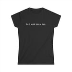 So I Walk Into A Bar -  Women's T-Shirt