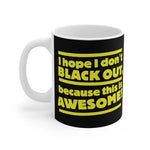 I Hope I Don't Black Out Because This Is Awesome! - Mug