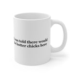 I Was Told There Would Be Hotter Chicks Here - Mug