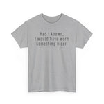 Had I Known I Would Have Worn Something Nicer. -  Men's T-Shirt