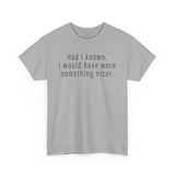 Had I Known I Would Have Worn Something Nicer. -  Men's T-Shirt