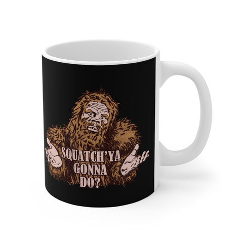 Squatch'ya Gonna Do? - Mug