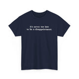 It's Never Too Late To Be A Disappointment - Men's T-Shirt