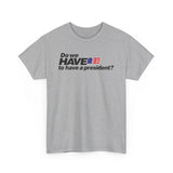 Do We Have To Have A President? -  Men's T-Shirt