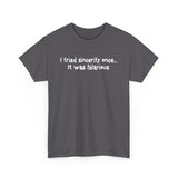 I Tried Sincerity Once... It Was Hilarious - Men's T-Shirt